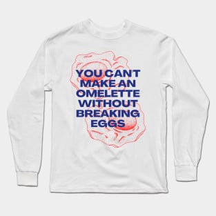 You Can't Make an Omelette Without Breaking Eggs - Motivational Quotes Long Sleeve T-Shirt